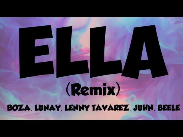 BOZA,LUNAY,LENNY TAVAREZ,JUHN,BEELE - Ella (Remix) [Tiktok Version],  Ella - Remix Version