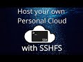 How to Host your own Private Cloud with SSHFS!