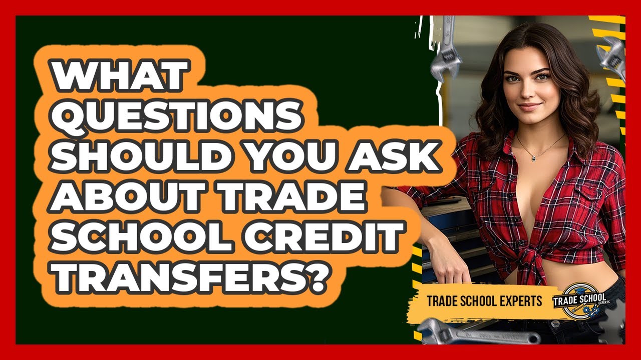 What Questions Should You Ask About Trade School Credit Transfers? - Trade School Experts