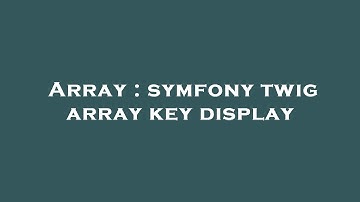 Array : symfony twig array key display