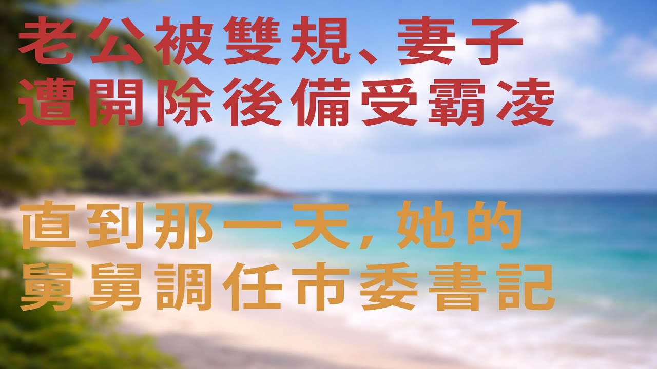 【情感紀實】老公被雙規、妻子遭開除後備受霸凌直到那一天，她的舅舅調任市委書記 ｜ 江湖李白 ｜ X調查 ｜ wayne調查 ｜ 情感 ｜ 情感故事 ｜ 家庭倫理 ｜婚姻