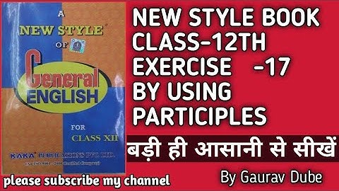 EXERCISE 17 BY USING PARTICIPLES  बड़ी आसानी से सीखें NEW STYLE BOOK CLASS 12TH