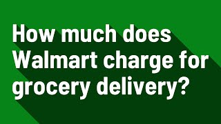 How much does Walmart charge for grocery delivery