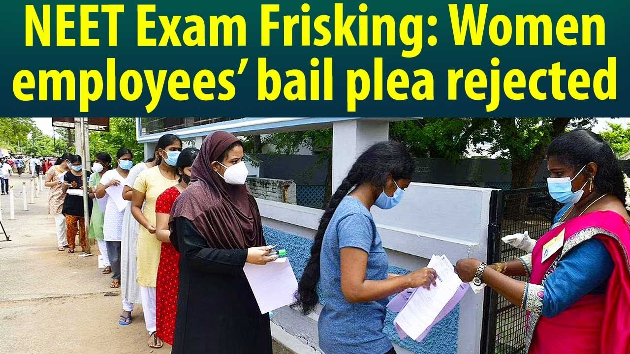 Bail for women employees rejected over humiliating frisking of NEET girl examinees