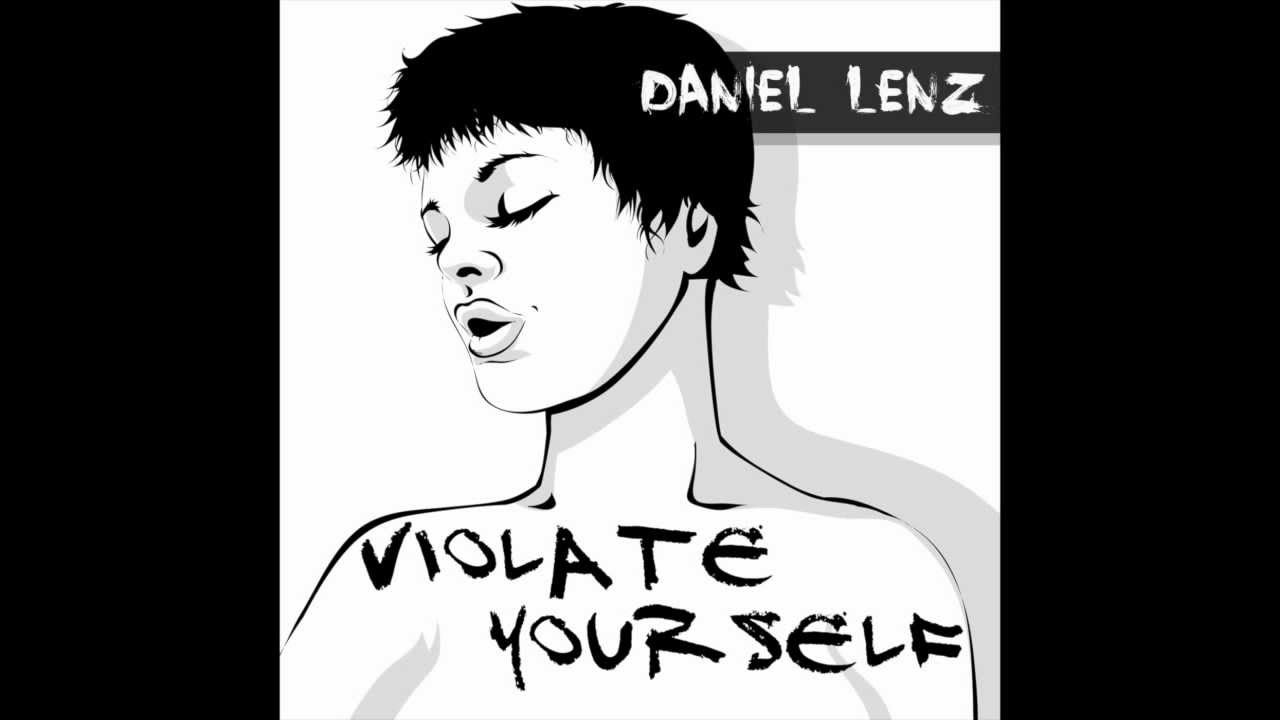 Watch Daniel Lenz - Violate Yourself Single on YouTube Watch Daniel Lenz - Violate Yourself Single on YouTube