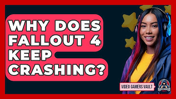 Why Does Fallout 4 Keep Crashing? - Video Gamers Vault