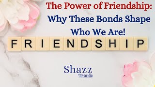 The Power of Friendship Why These Bonds Shape Who We Are!