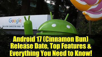 Android 17 (Cinnamon Bun) Release Date, Top Features & Everything You Need to Know!