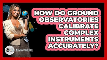 How Do Ground Observatories Calibrate Complex Instruments Accurately? - Physics Frontier