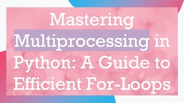 Mastering Multiprocessing in Python: A Guide to Efficient For-Loops