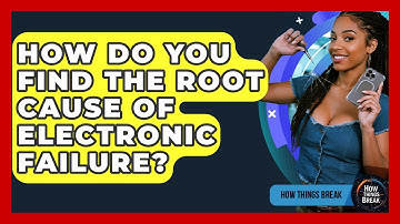 How Do You Find The Root Cause Of Electronic Failure? - How Things Break