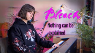 Bleach - Nothing can be explained Pianocover