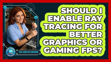 Should I Enable Ray Tracing For Better Graphics Or Gaming FPS? - Your Computer Companion