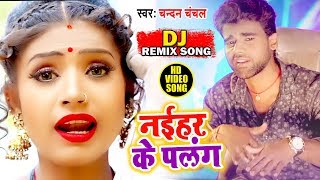 नईहर के पलंग - DJ Remix Video - Chandan Chanchal - Naihar Ke Palang - Bhojpuri Hit Songs