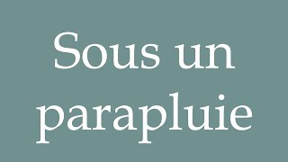 How to Pronounce ''Sous un parapluie'' (Under an umbrella) Correctly in French