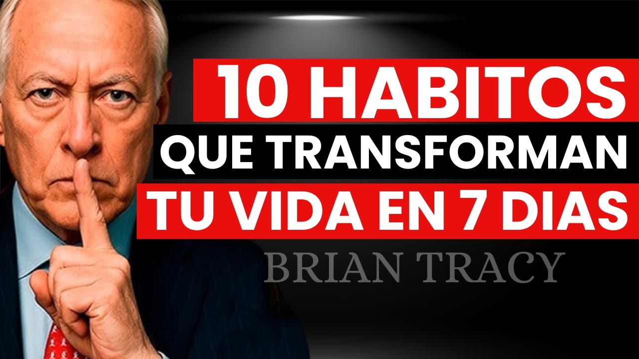 10 Hábitos Que Transforman Tu Vida En Solo 7 Días - Brian Tracy - YouTube