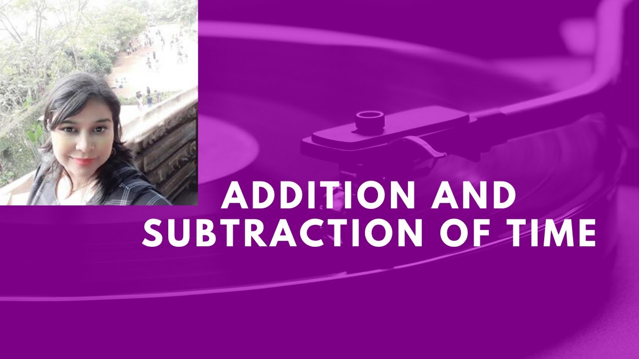 Addition and Subtraction of time in easy way Carry over and Borrowing