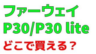 ファーウェイ P30、P30 lite は○○で買える！国内正規品が欲しい方は必見