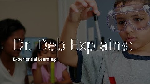 Dr. Deb Explains:  Experiential Learning