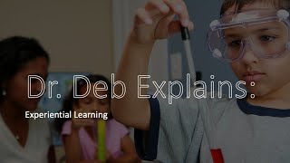Dr. Deb Explains:  Experiential Learning