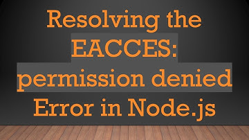 Resolving the EACCES: permission denied Error in Node.js