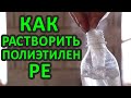 КАК РАСТВОРИТЬ ПОЛИЭТИЛЕН (PE)