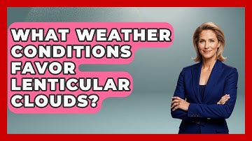 What Weather Conditions Favor Lenticular Clouds? - Weather Watchdog