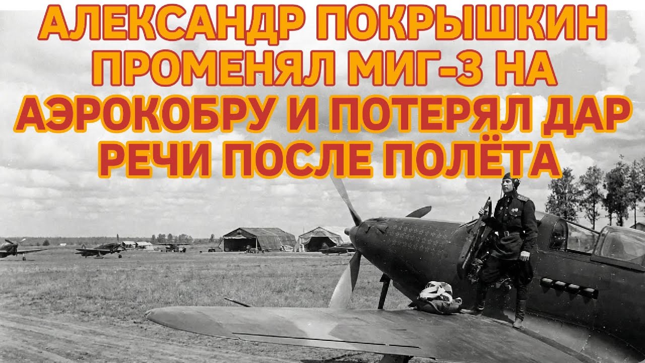АЛЕКСАНДР ПОКРЫШКИН ПРОМЕНЯЛ МИГ-3 НА АЭРОКОБРУ И ПОТЕРЯЛ ДАР РЕЧИ ПОСЛЕ ПЕРВОГО ПОЛЁТА!