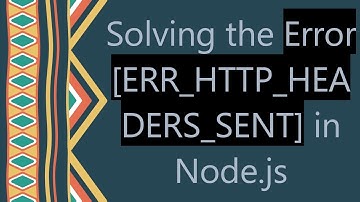 Solving the Error [ERR_HTTP_HEADERS_SENT] in Node.js