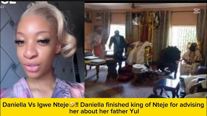 Daniella Vs Igwe Nteje🤣!! Daniella finished king of Nteje for advising her about her father Yul
