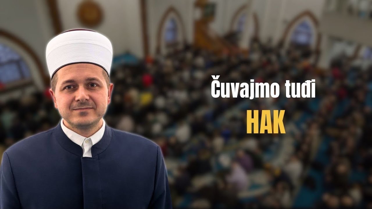 Hutba: Edin ef. Hamzakadić - "Čuvajmo tuđi hak"