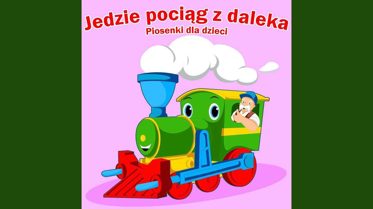 Piosenki Dla Dzieci Jedzie Pociąg Z Daleka