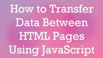 How to Transfer Data Between HTML Pages Using JavaScript