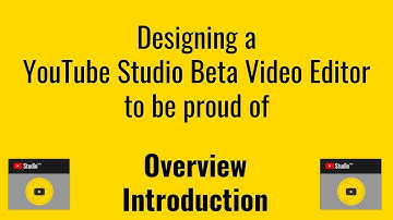 Overview - Designing a YouTube Studio Beta Video Editor to be proud of