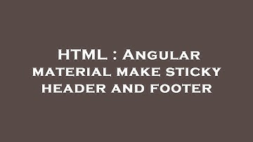 HTML : Angular material make sticky header and footer
