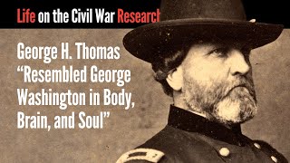 George H. Thomas "Resembled George Washington in Body, Brain, and Soul"
