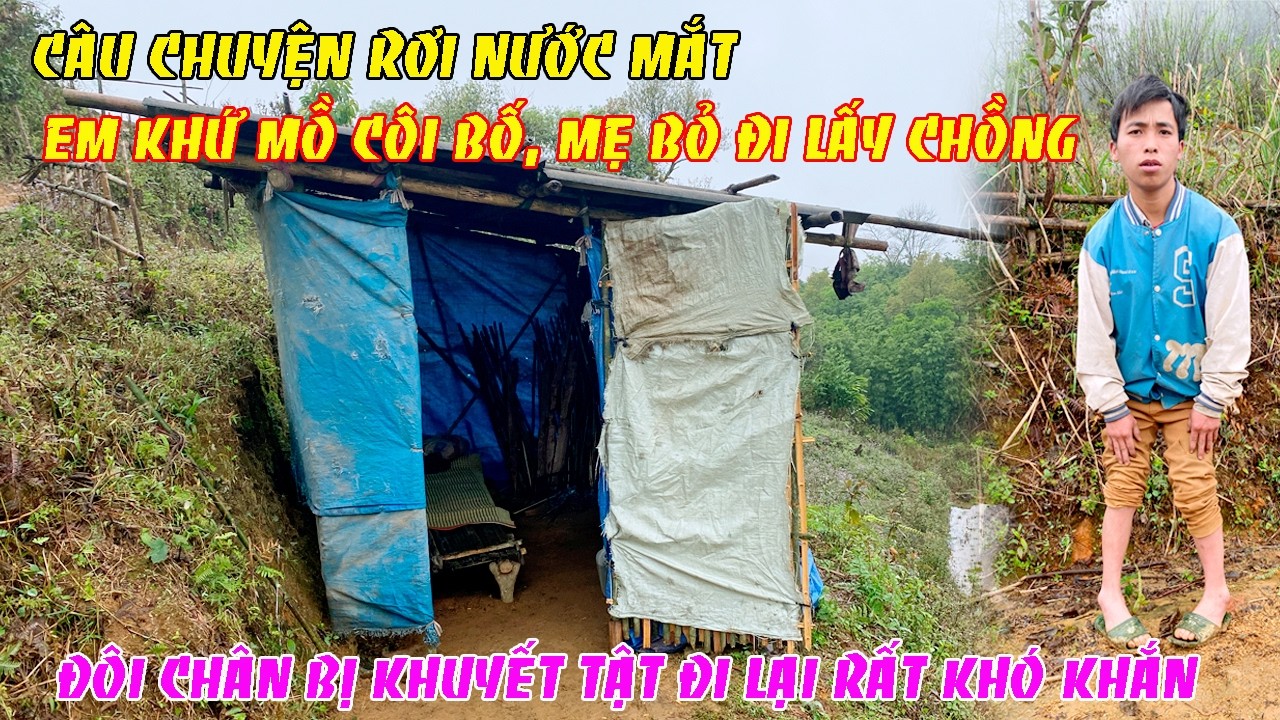 CÂU CHUYỆN RƠI NƯỚC MẮT EM KHỨ MỒ CÔI BỐ, MẸ BỎ ĐI LẤY CHỒNG ĐÔI CHÂN BỊ KHUYẾT TẬT
