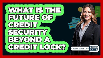 What Is The Future Of Credit Security Beyond A Credit Lock? - CreditGuide360.com