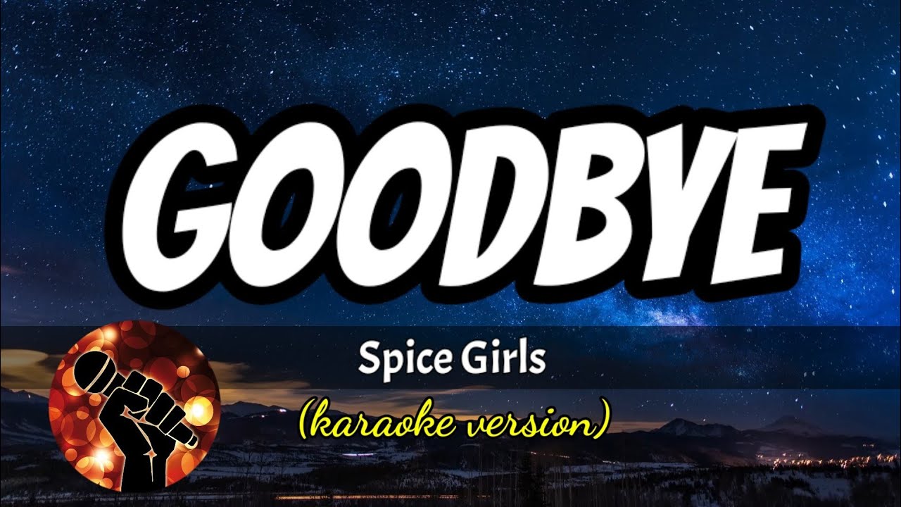 GOODBYE - SPICE GIRLS (karaoke version) GOODBYE - SPICE GIRLS (karaoke version)