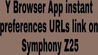 Y Browser App instant preferences URLs link on Symphony Z25 screenshot 1