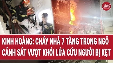 Kinh hoàng: Cháy ngôi nhà 7 tầng trong ngõ hẹp, cảnh sát vượt khói lửa cứu người