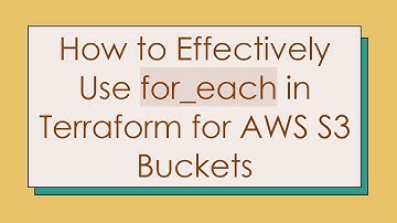 How to Effectively Use for_each in Terraform for AWS S3 Buckets