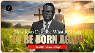 The Shocking Truth Behind Jesus' Definition of Being Born Again || Apostle Arome Osayi