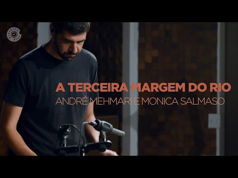 A Terceira Margem do Rio | André Mehmari e Monica Salmaso