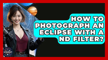 How To Photograph An Eclipse With A ND Filter? - Astronomy Made Simple