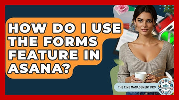 How Do I Use The Forms Feature In Asana? - The Time Management Pro