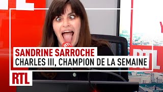 Sandrine Sarroche : Charles III, son champion de la semaine
