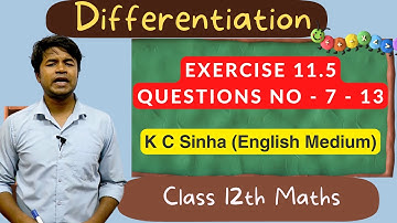 Differentiation - Exercise 11.5 Questions No - 7 - 13  : K C Sinha Class 12th Math