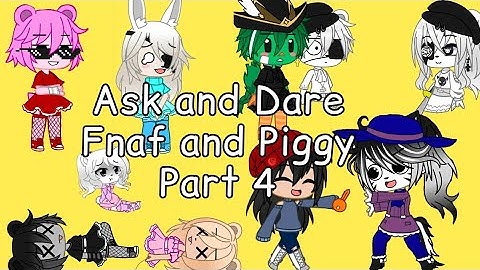 Ask and Dare Fnaf and Piggy Part 4