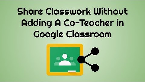 Share Classwork without adding a Co-Teacher in Google Classroom